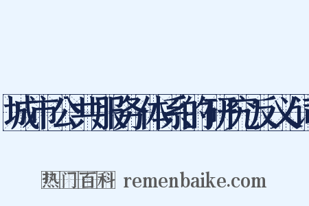 城市公共服务体系的研究反义词是什么意思的图片